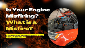 Is Your Engine Misfiring? What’s a Misfire? Fix misfire with ignition coil replacement?