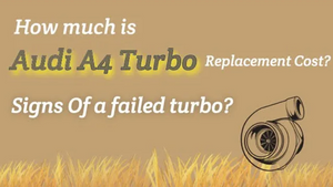 How much is Audi A4 Turbo Replacement Cost? Signs Of a failed turbo?