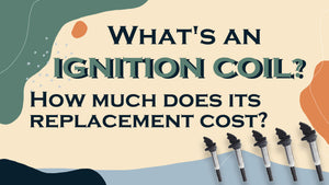 What's an ignition coil? How much does its replacement cost?