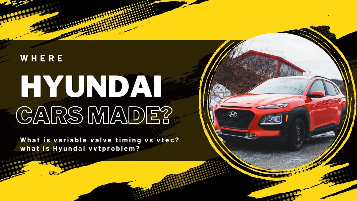What is variable valve timing vs vtec? Where Hyundai cars made and wha